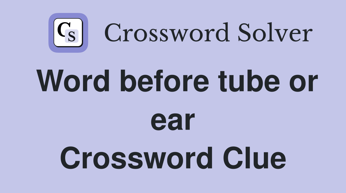 Word before tube or ear Crossword Clue