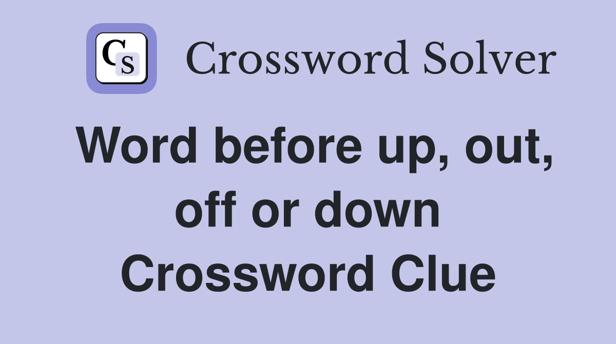 Word before up, out, off or down Crossword Clue