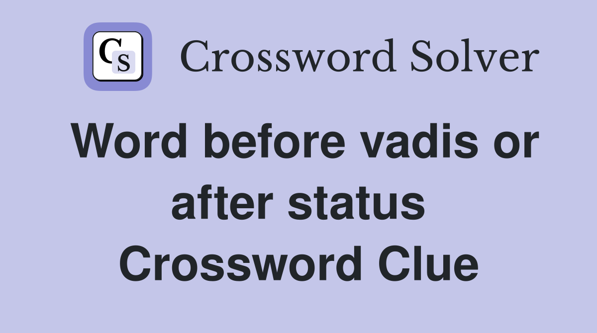 Word before vadis or after status Crossword Clue