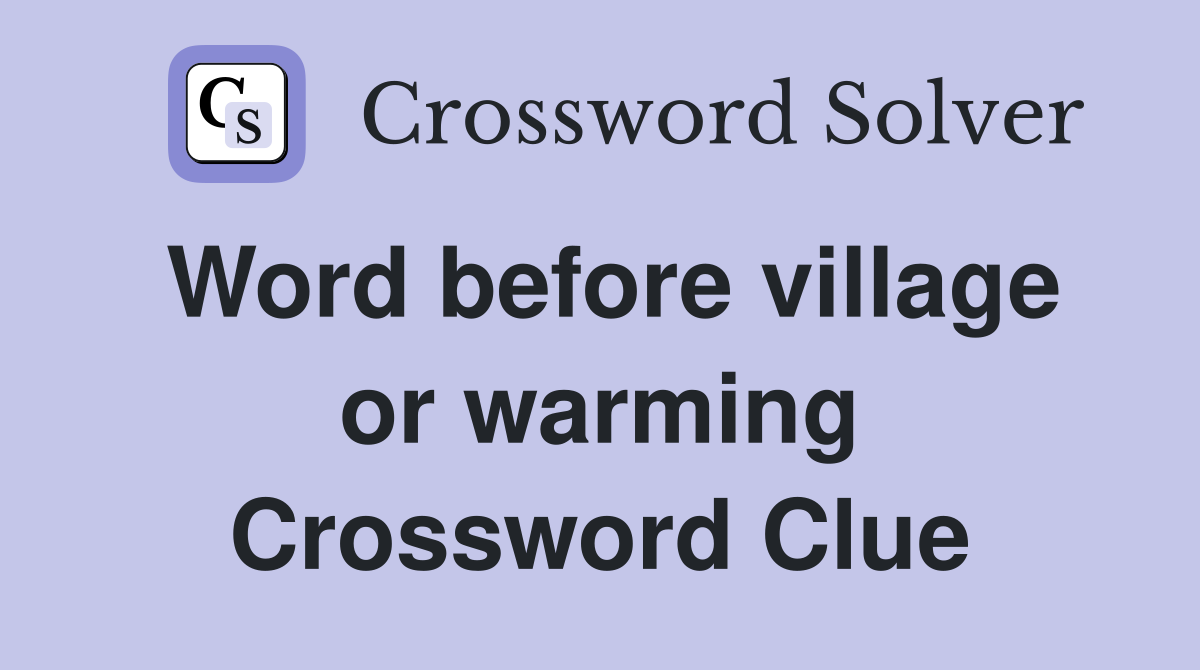 Word before village or warming Crossword Clue