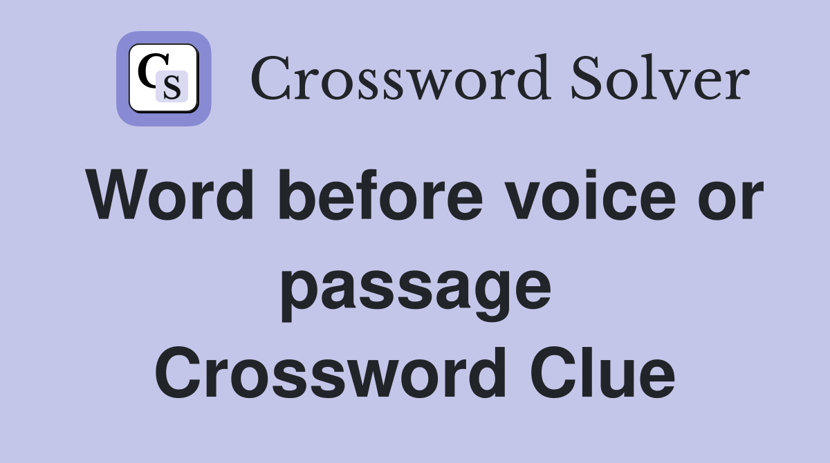 Word before voice or passage Crossword Clue