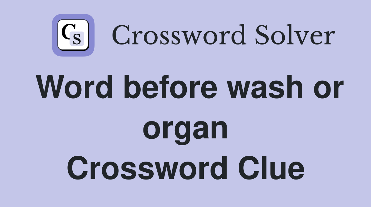 Word before wash or organ Crossword Clue