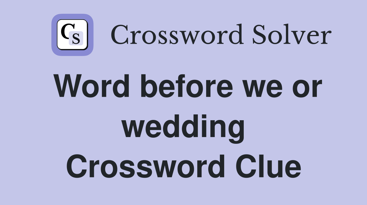 Word before we or wedding Crossword Clue
