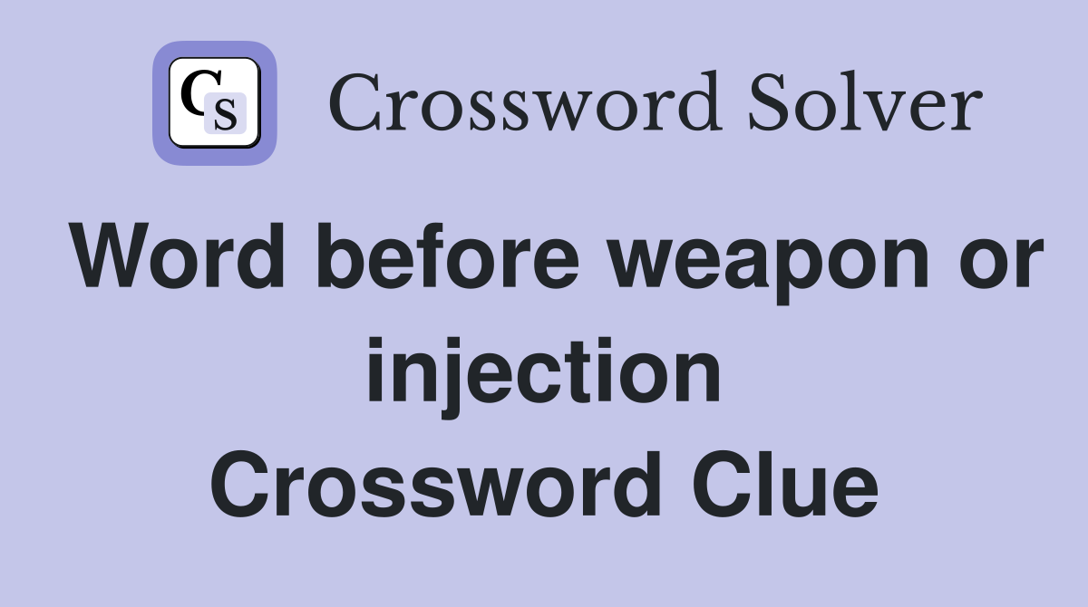 Word before weapon or injection Crossword Clue