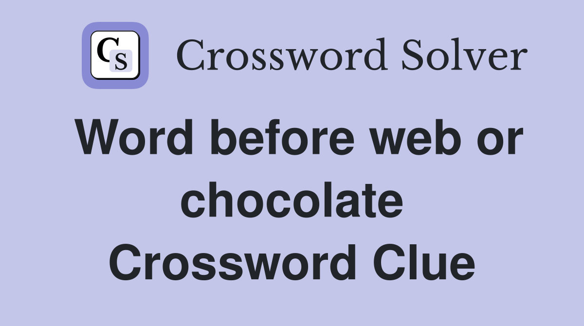 Word before web or chocolate Crossword Clue