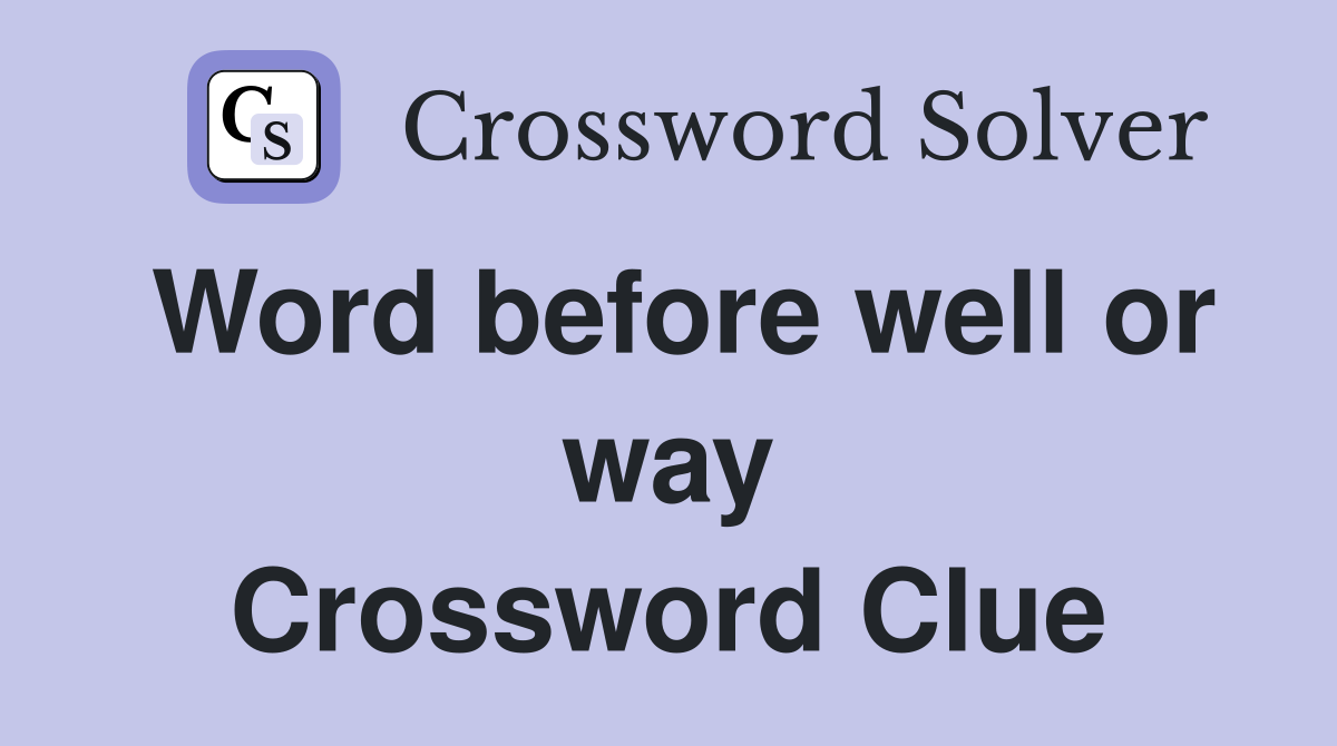Word before well or way Crossword Clue
