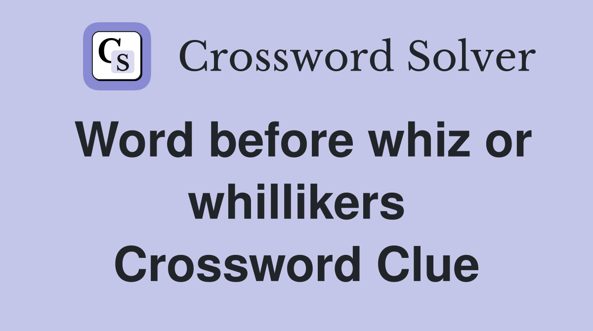 Word before whiz or whillikers Crossword Clue