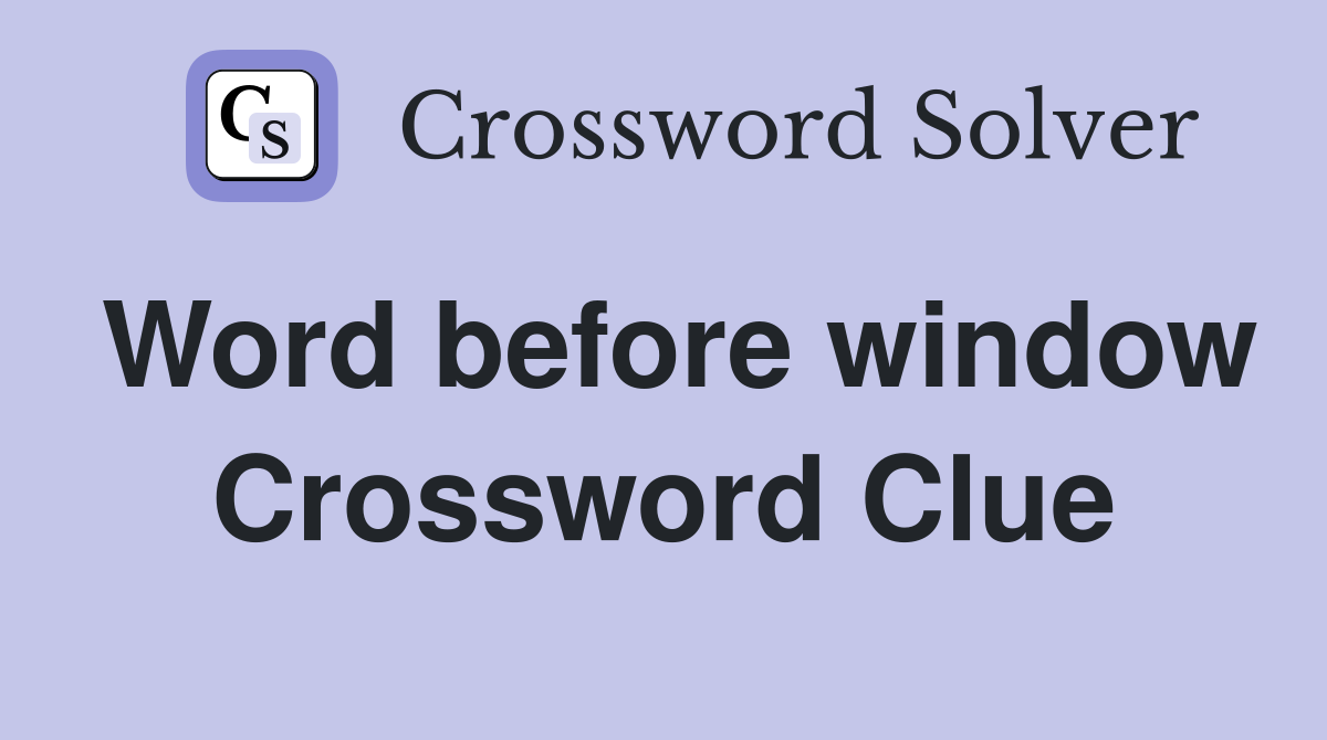 Word before window Crossword Clue
