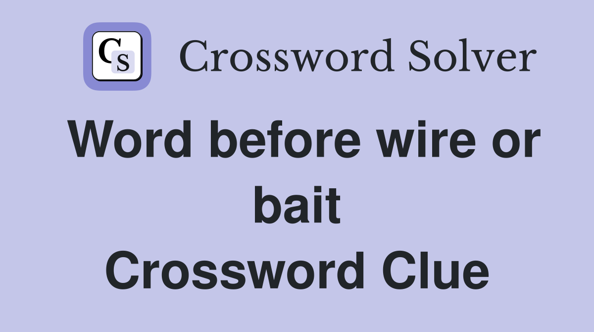 Word before wire or bait Crossword Clue