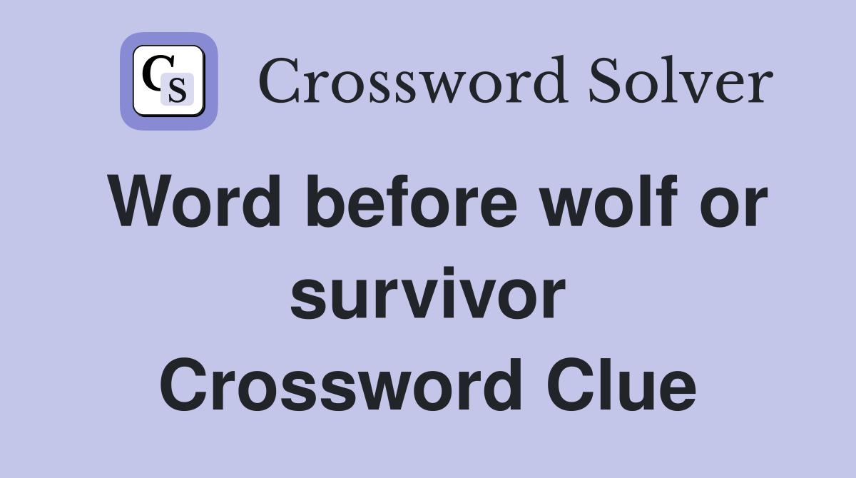 Word before wolf or survivor Crossword Clue