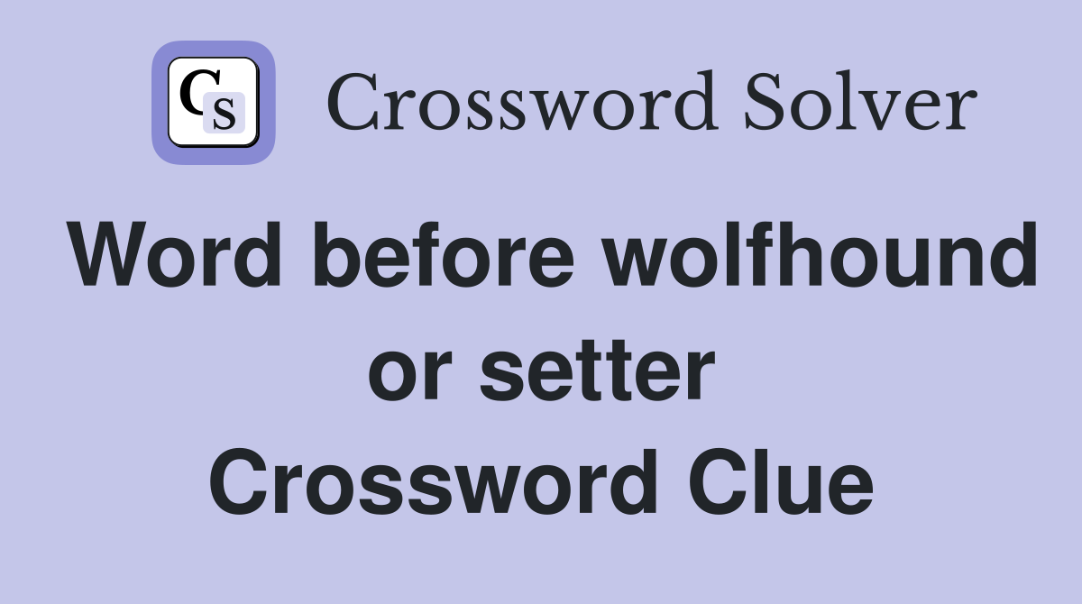 Word before wolfhound or setter Crossword Clue
