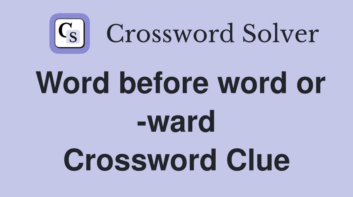 Word before word or -ward Crossword Clue