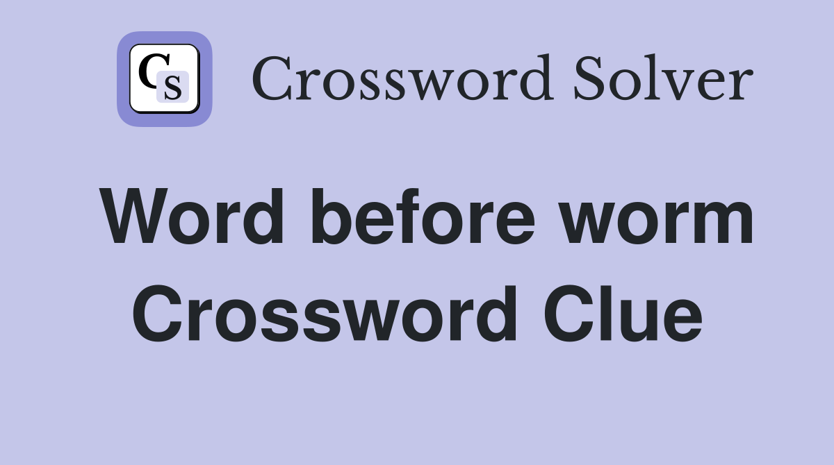 Word before worm Crossword Clue