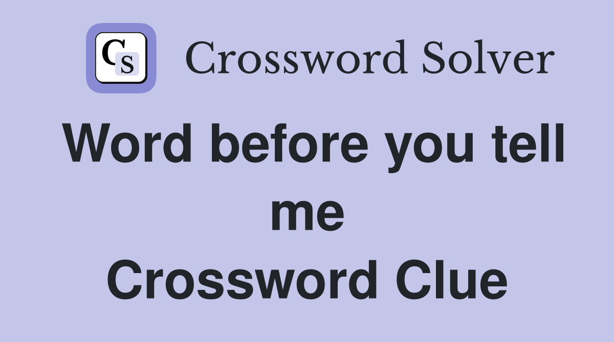 Word before you tell me Crossword Clue