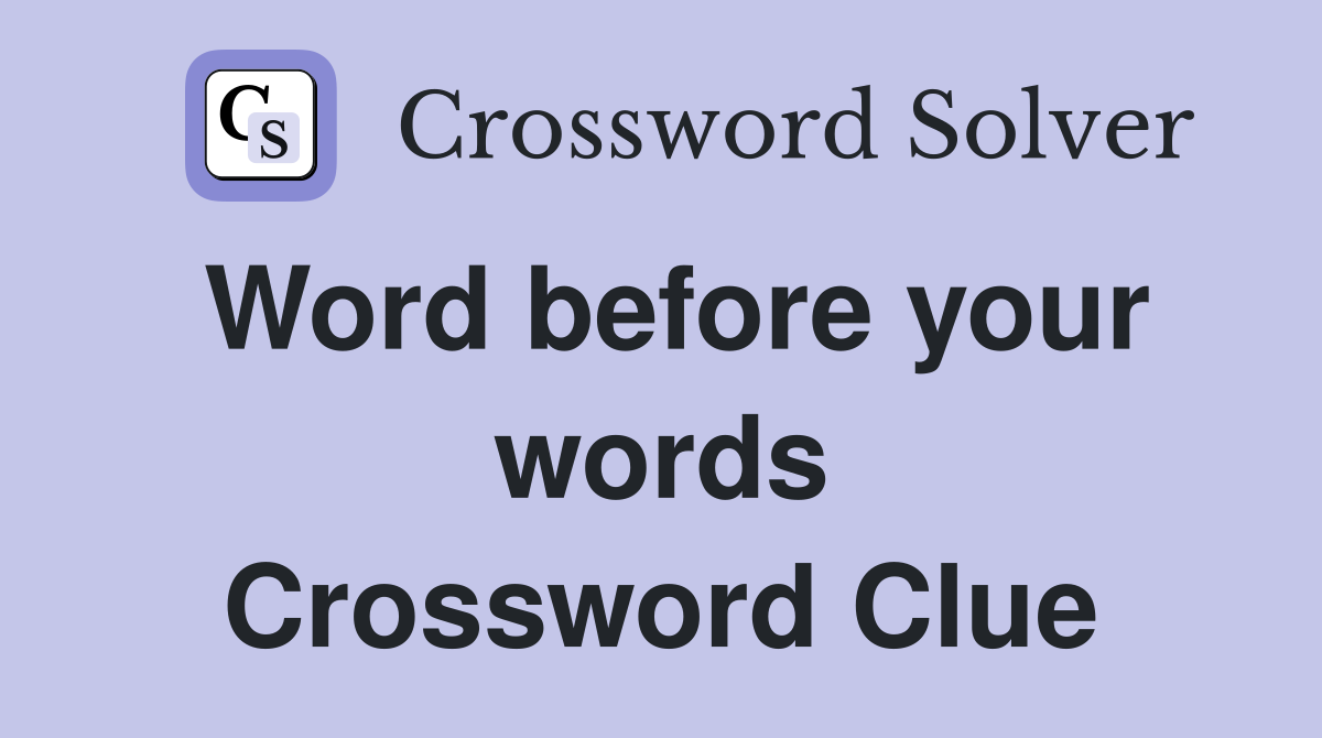 Word before your words Crossword Clue
