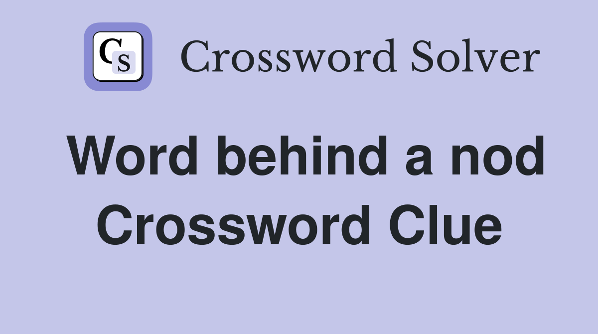 Word behind a nod Crossword Clue