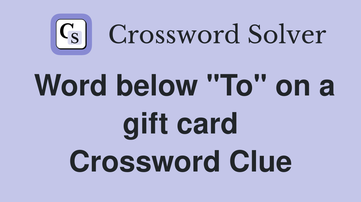 Word below "To" on a gift card Crossword Clue