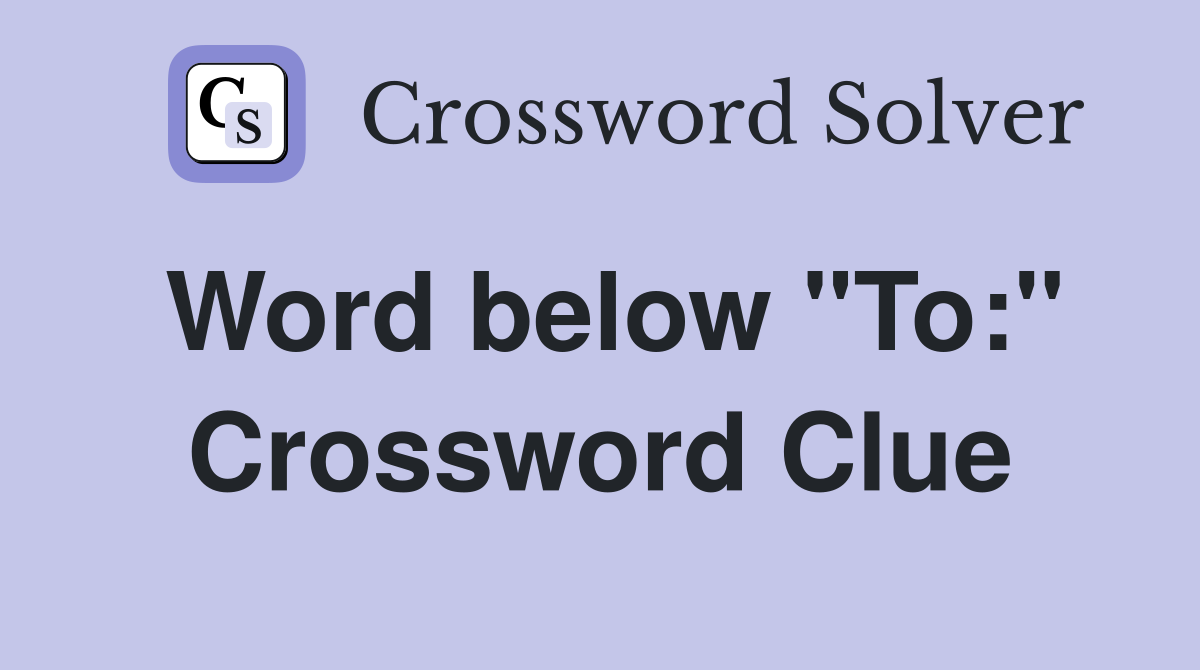 Word below "To:" Crossword Clue