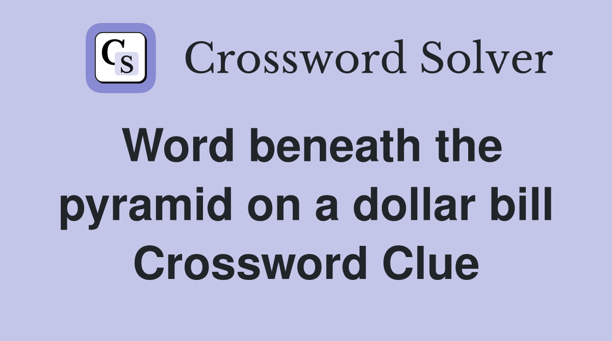 Word beneath the pyramid on a dollar bill Crossword Clue