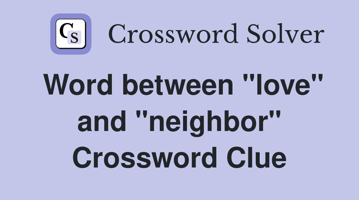 Word between "love" and "neighbor" Crossword Clue