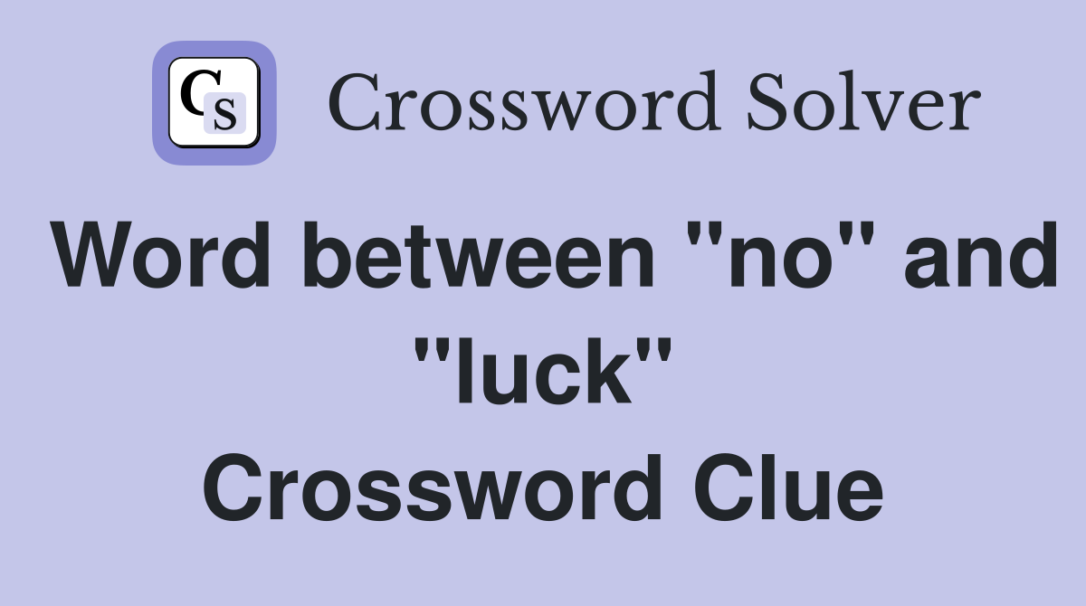 Word between "no" and "luck" Crossword Clue