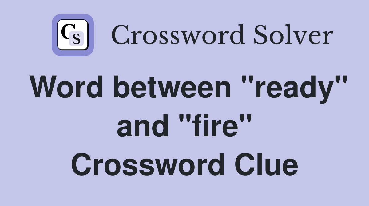 Word between "ready" and "fire" Crossword Clue