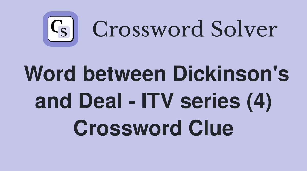 Word between Dickinson's and Deal - ITV series (4) Crossword Clue