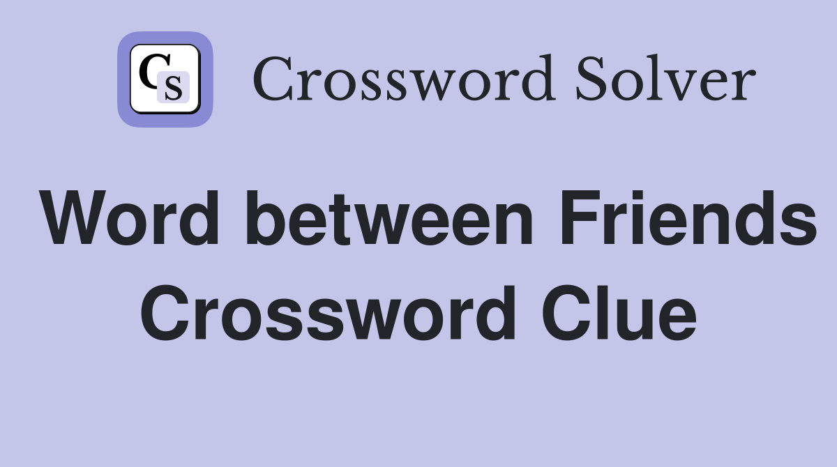 Word between Friends Crossword Clue