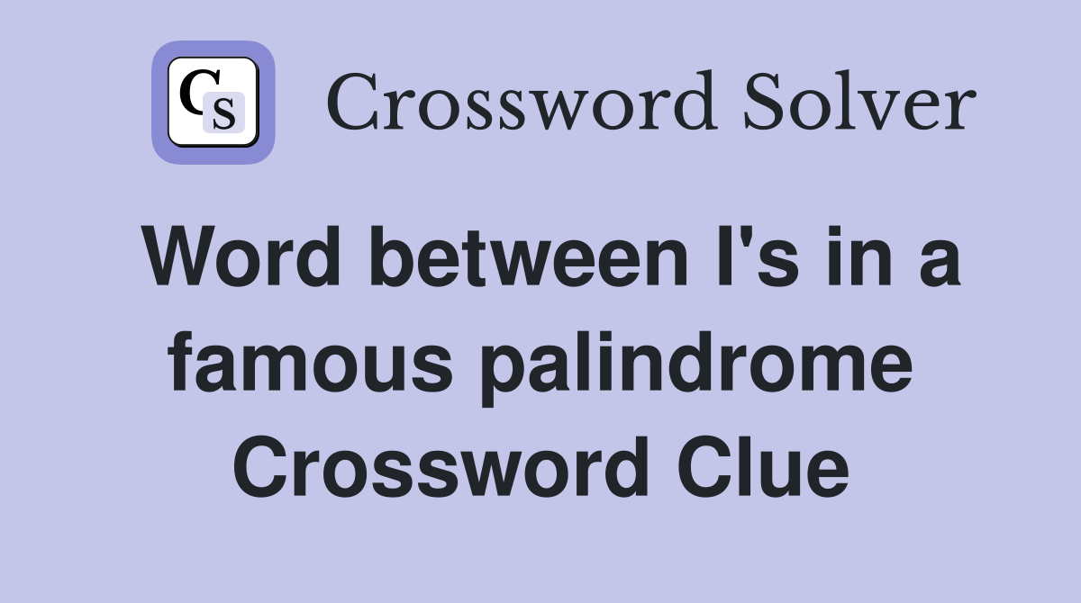 Word between I's in a famous palindrome Crossword Clue