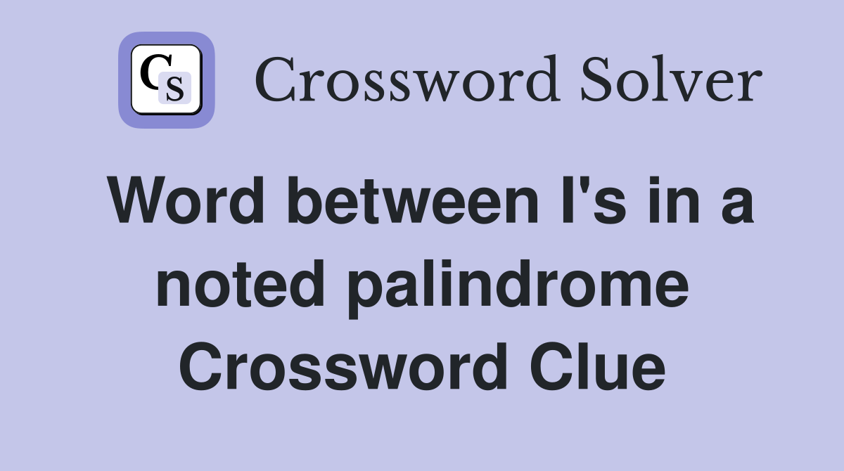 Word between I's in a noted palindrome Crossword Clue