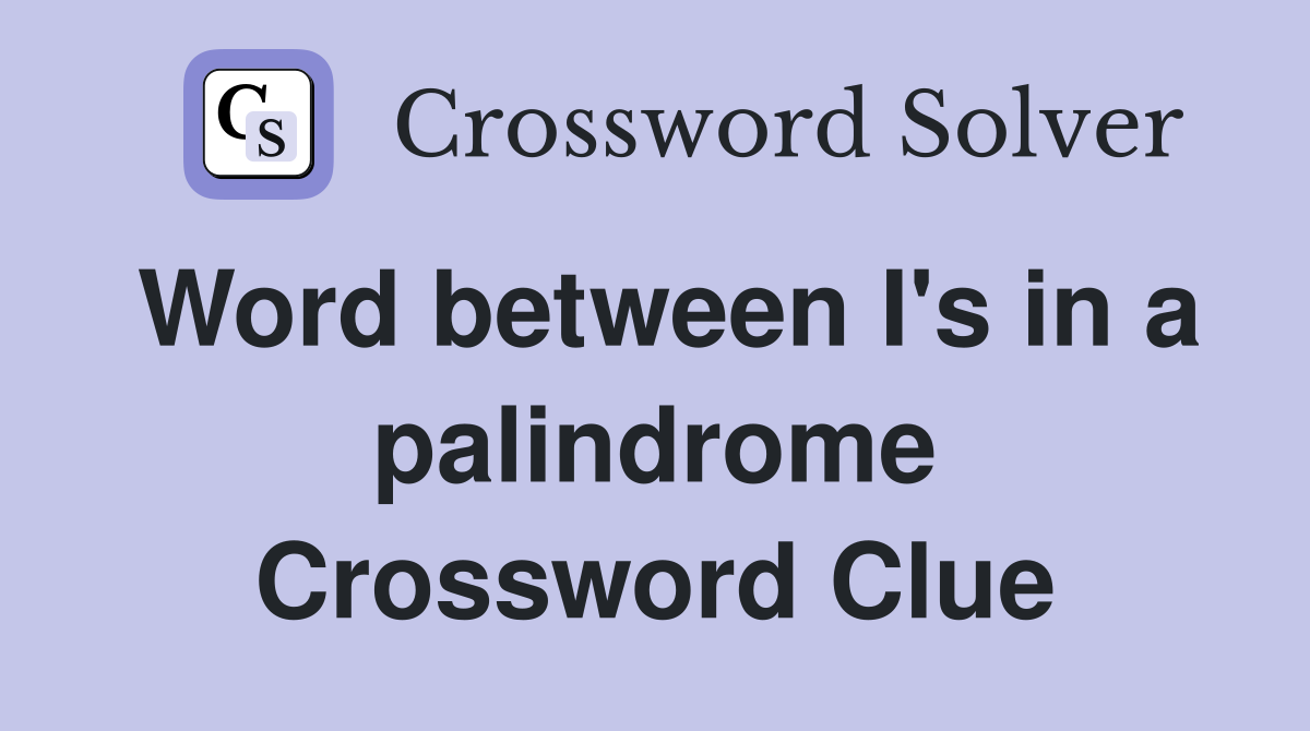 Word between I's in a palindrome Crossword Clue