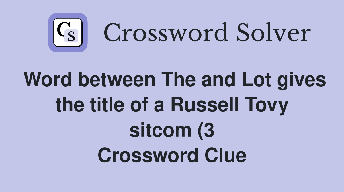 Word between The and Lot gives the title of a Russell Tovy sitcom (3 Word between The and Lot gives the title of a Russell Tovy sitcom (3