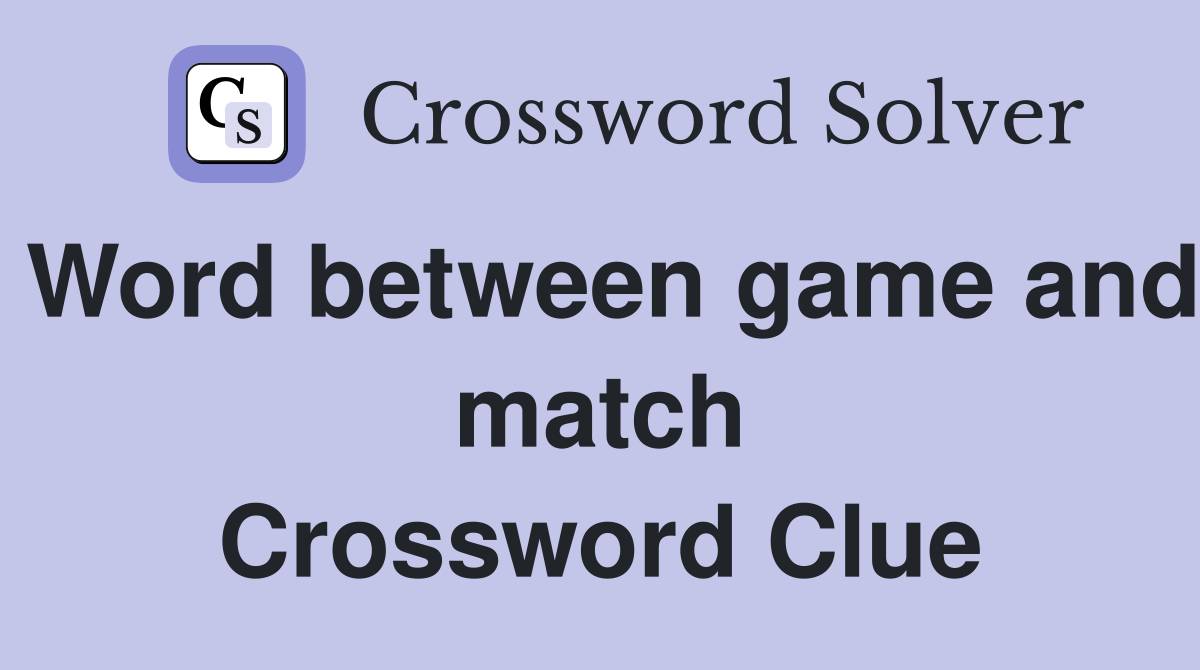 Word between game and match Crossword Clue
