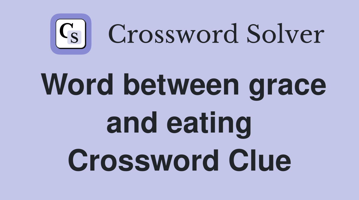 Word between grace and eating Crossword Clue
