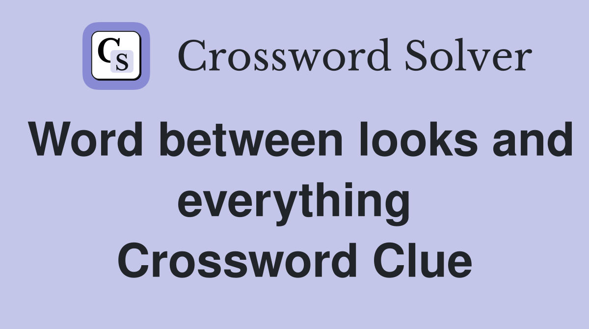 Word between looks and everything Crossword Clue
