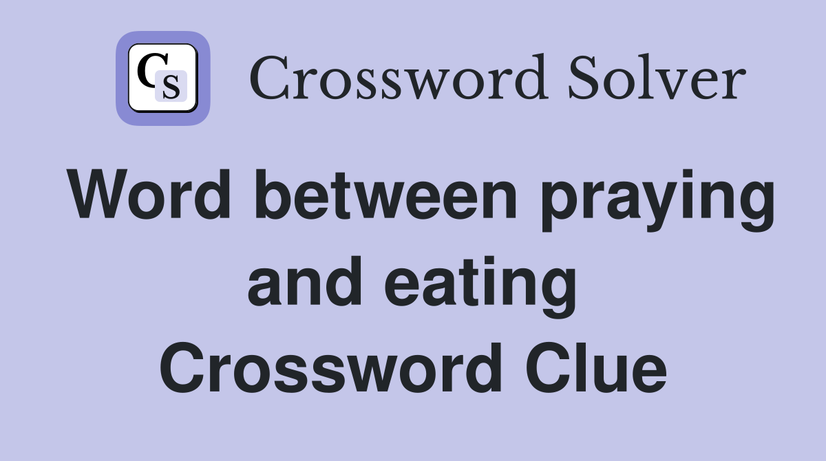 Word between praying and eating Crossword Clue