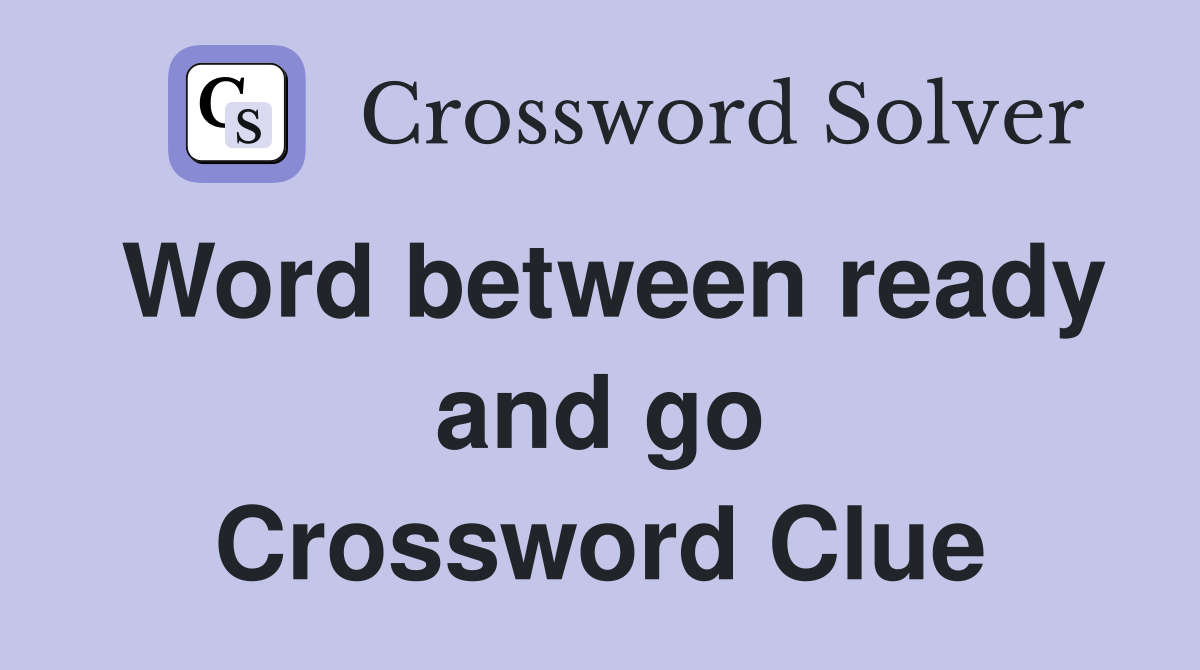 Word between ready and go Crossword Clue
