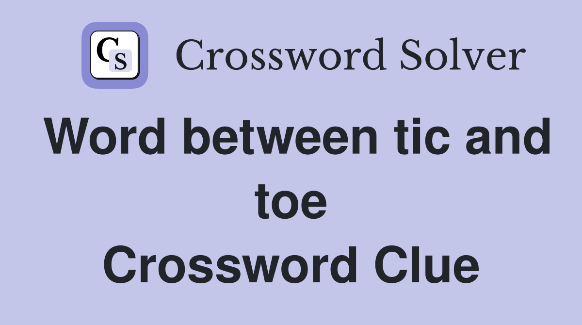 Word between tic and toe Crossword Clue