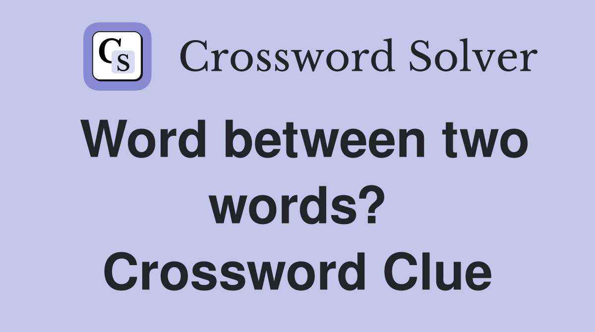 Word between two words? Crossword Clue