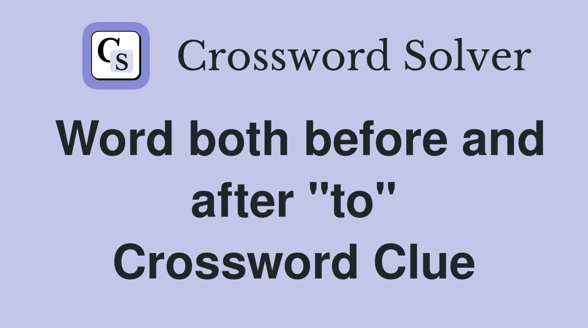 Word both before and after "to" Crossword Clue