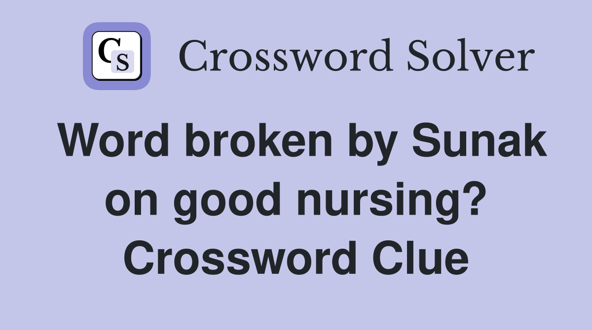 Word broken by Sunak on good nursing? Crossword Clue