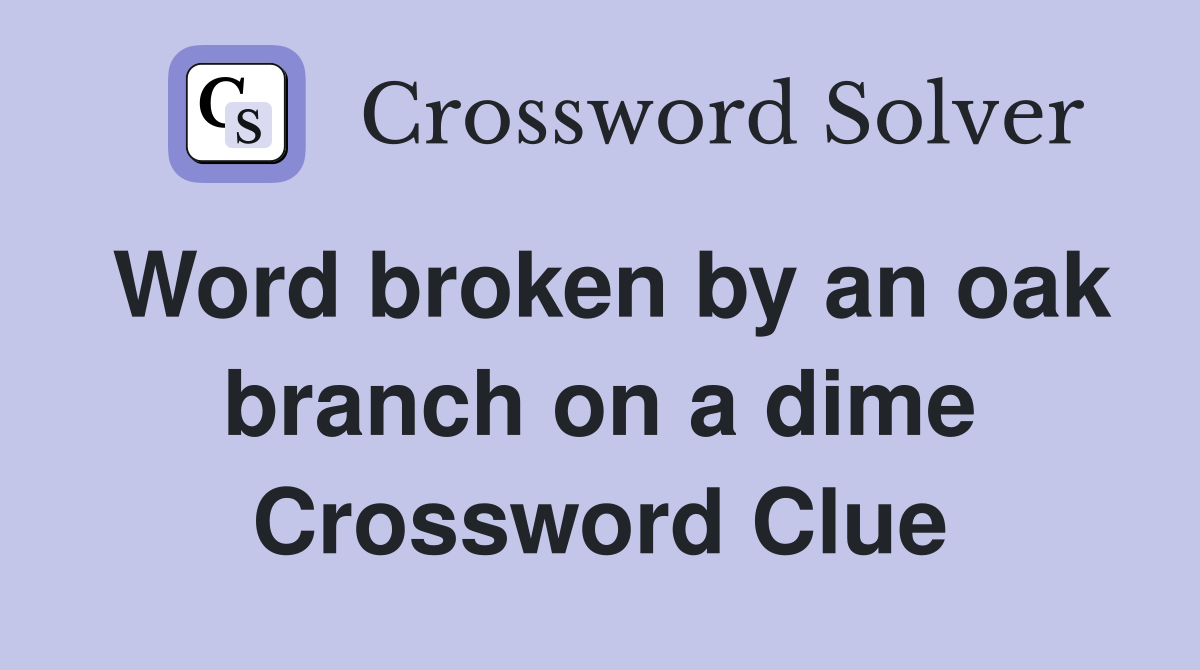 Word broken by an oak branch on a dime Crossword Clue