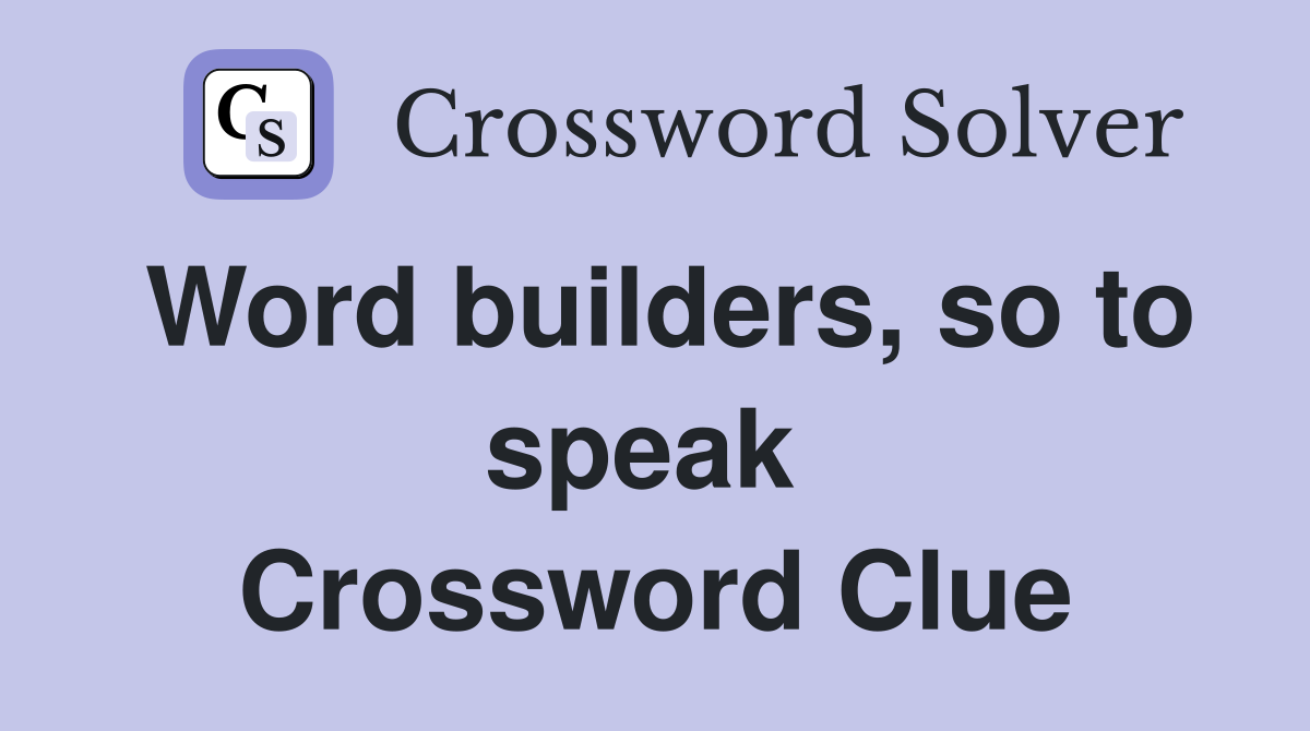 Word builders, so to speak  Crossword Clue