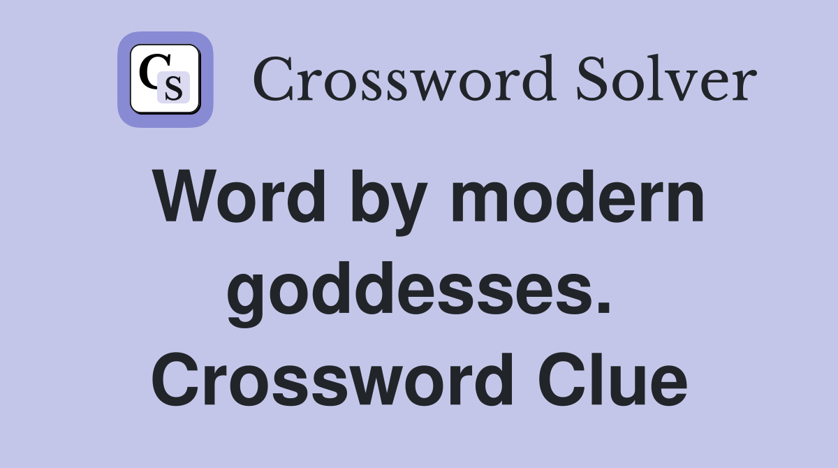 Word by modern goddesses. Crossword Clue