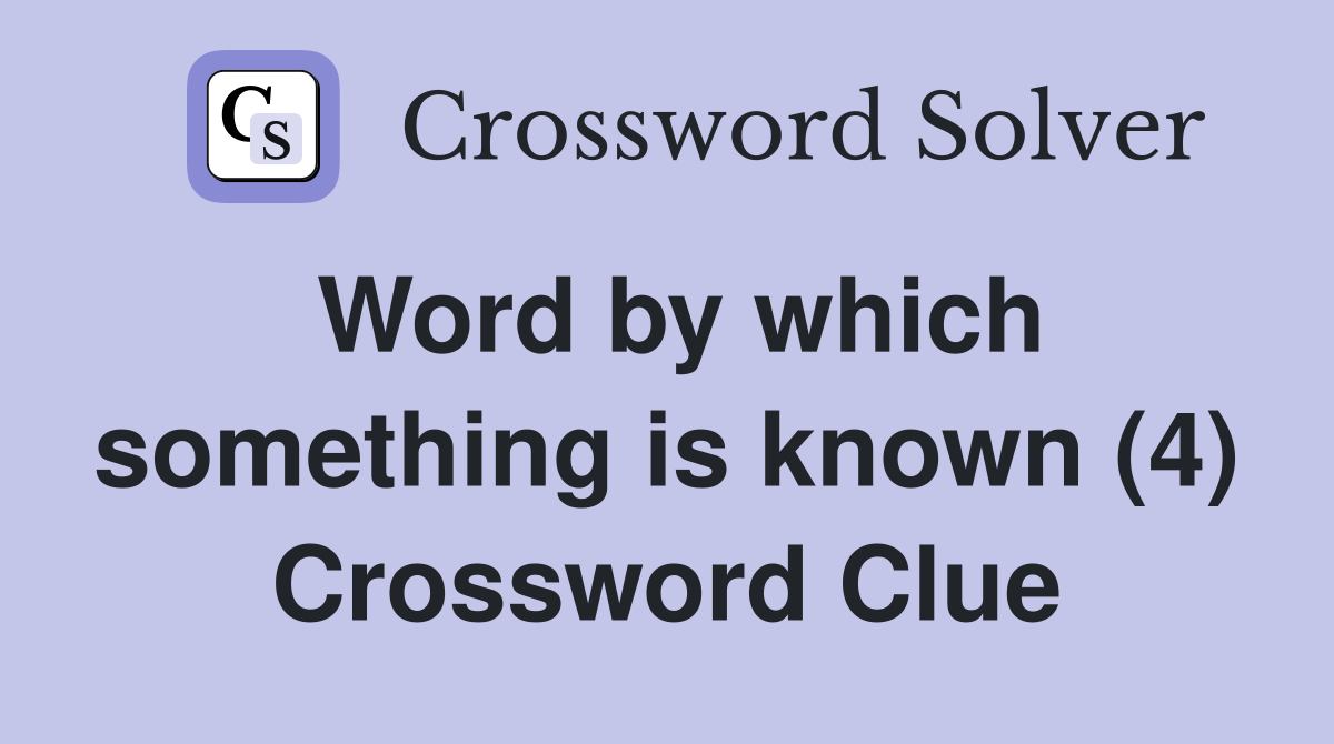 Word by which something is known (4) Crossword Clue