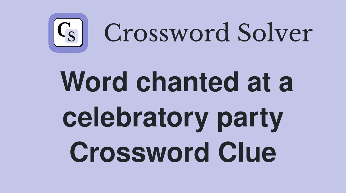 Word chanted at a celebratory party Crossword Clue