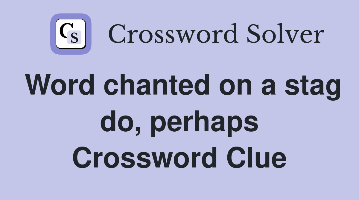 Word chanted on a stag do, perhaps Crossword Clue