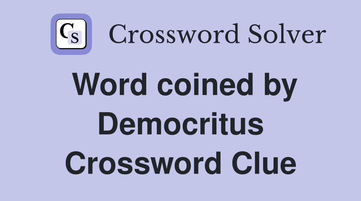 Word coined by Democritus Crossword Clue