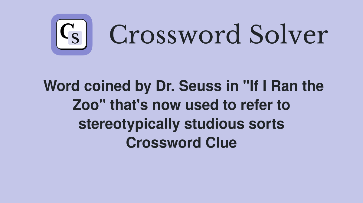 Word coined by Dr. Seuss in "If I Ran the Zoo" that's now used to refer to stereotypically studious sorts Crossword Clue
