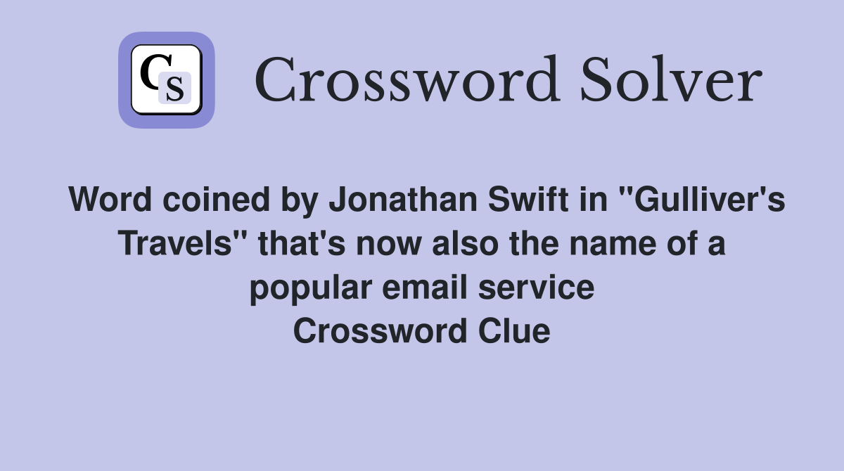 Word coined by Jonathan Swift in "Gulliver's Travels" that's now also the name of a popular email service Crossword Clue